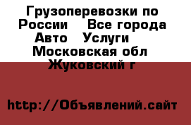 Грузоперевозки по России  - Все города Авто » Услуги   . Московская обл.,Жуковский г.